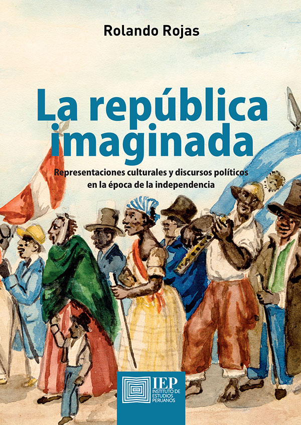 La república imaginada. Representaciones culturales y discursos políticos en la época de la independencia